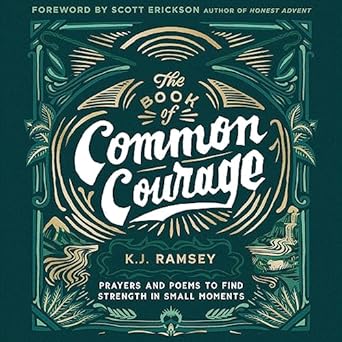 the book of common courage prayers and poems to find strength in small moments unabridged edition k j ramsey