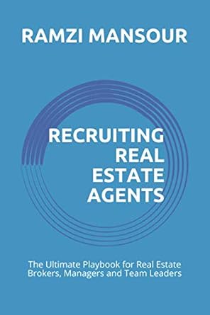 recruiting real estate agents the ultimate playbook for real estate brokers managers and team leaders 1st