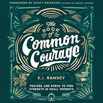 the book of common courage prayers and poems to find strength in small moments 1st edition k j ramsey ,scott