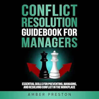 conflict resolution guidebook for managers essential skills for preventing managing and resolving conflict in