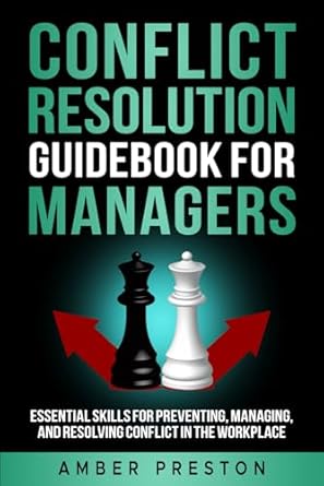conflict resolution guidebook for managers essential skills for preventing managing and resolving conflict in