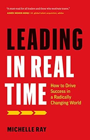 leading in real time how to drive success in a radically changing world 1st edition michelle ray b09c7zqcf6,