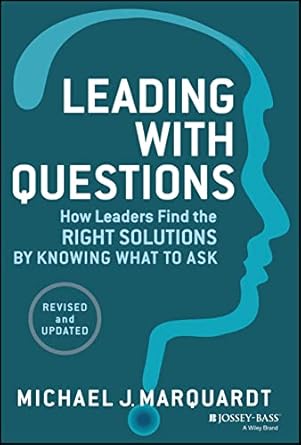 leading with questions how leaders find the right solutions by knowing what to ask 1st edition michael j