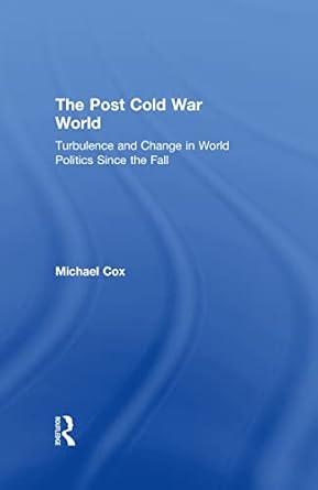 the post cold war world turbulence and change in world politics since the fall 1st edition michael cox
