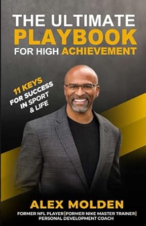 the ultimate playbook for high achievement 11 keys to success in sport and life 1st edition alex molden