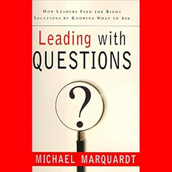 leading with questions how leaders find the right solutions by knowing what to ask unabridged edition michael