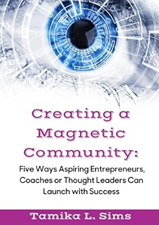 creating a magnetic community five ways aspiring entrepreneurs coaches or thought leaders can launch with