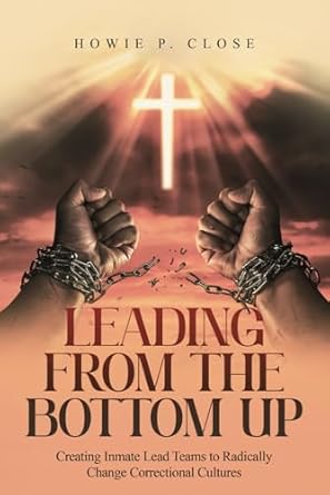 leading from the bottom up creating inmate lead teams to radically change correctional cultures 1st edition