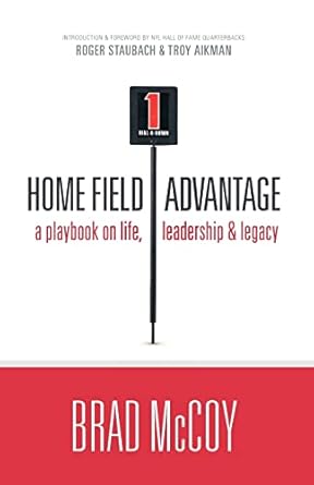 home field advantage a playbook on life leadership and legacy 1st edition brad mccoy 0983587108,