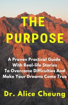 the purpose a proven practical guide with real life stories to overcome difficulties and make your dreams