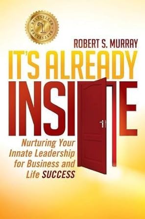 its already inside nurturing your innate leadership for business and life success by robert s murray 1st