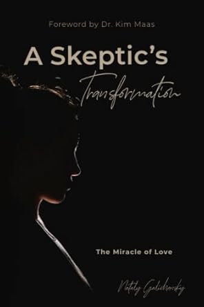 a skeptics transformation the miracle of love 1st edition nataly galichansky ,dr kim maas b09l3yscfp,