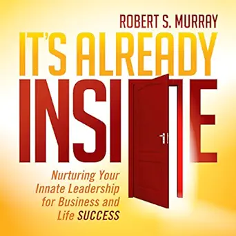 its already inside nurturing your innate leadership for business and life success 1st edition robert s murray