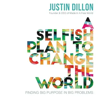 a selfish plan to change the world finding big purpose in big problems 1st edition justin dillon ,thomas