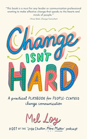 change isnt hard a practical playbook for people centred change communication 1st edition melanie loy ,ben