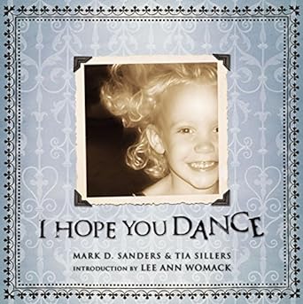 i hope you dance encouragement to live fully joyously and with abandon 1st edition mark d sanders ,tia