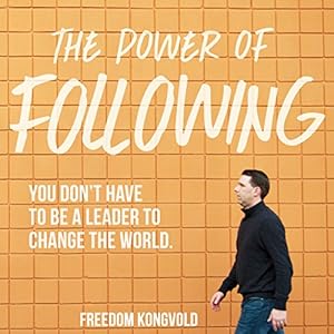 the power of following you dont have to be a leader to change the world 1st edition freedom kongvold ,freedom