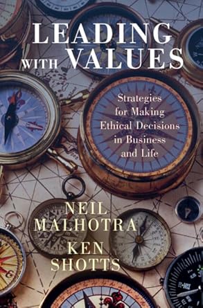 leading with values strategies for making ethical decisions in business and life new edition neil malhotra