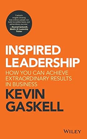 inspired leadership how you can achieve extraordinary results in business 1st edition kevin gaskell