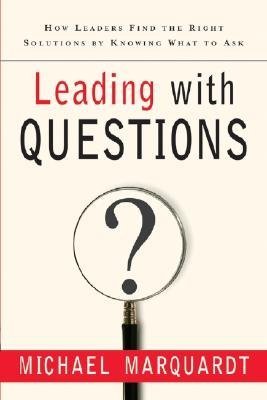 leading with questions how leaders find the right solutions by knowing what to ask leading w/ques 5189th
