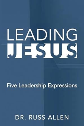 leading jesus five leadership expressions 1st edition dr russ allen b0dyw6b9v3, 979-8310578661