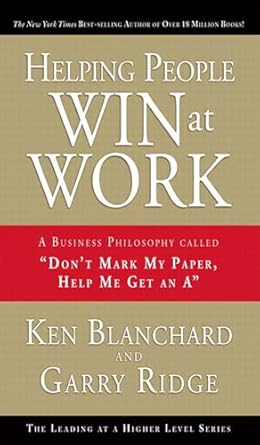 helping people win at work a business philosophy called dont mark my paper help me get an a 1st edition ken