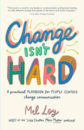 change isnt hard a practical playbook for people centred change communication 1st edition melanie loy ,dave