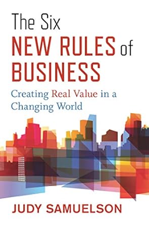the six new rules of business creating real value in a changing world 1st edition judy samuelson b08976vfnk