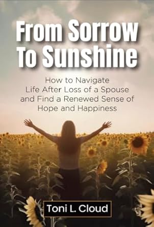 from sorrow to sunshine how to navigate life after loss of a spouse and find a renewed sense of hope and
