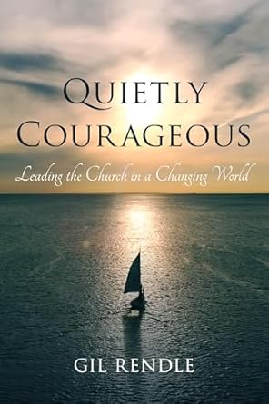 quietly courageous leading the church in a changing world 1st edition gil rendle senior vice president texas