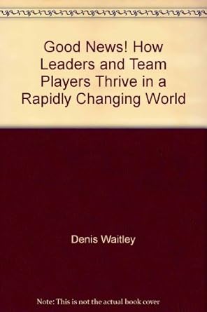 good news how leaders and team players thrive in a rapidly changing world 1st edition denis waitley b000bwnlty