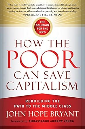 how the poor can save capitalism rebuilding the path to the middle class by john hope bryant june 2014 1st