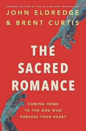 the sacred romance revised and   coming home to the god who pursues your heart updated edition john eldredge