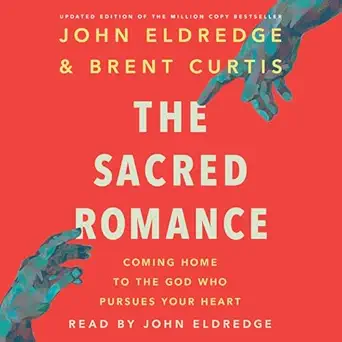 the sacred romance coming home to the god who pursues your heart 1st edition john eldredge ,brent curtis