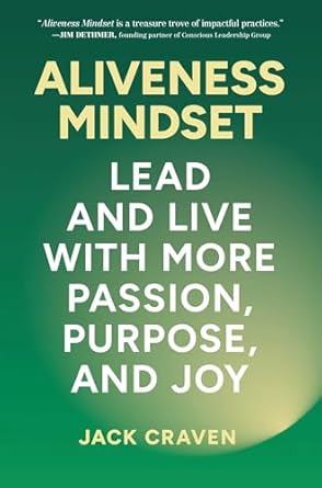 aliveness mindset lead and live with more passion purpose and joy 1st edition jack craven 1637632614,
