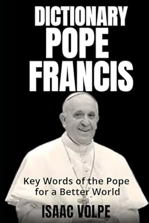pope francis dictionary key words of the pope for a better world exploring pope franciss vocabulary and