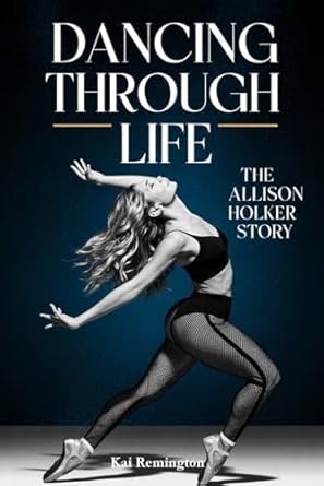 dancing through life the allison holker story 1st edition kai remington b0f2yshs9p, 979-8315956204