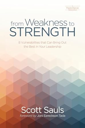 from weakness to strength 8 vulnerabilities that can bring out the best in your leadership 1st edition scott