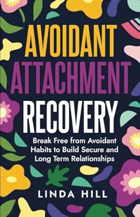 avoidant attachment recovery break free from avoidant habits to build secure and long term relationships 1st