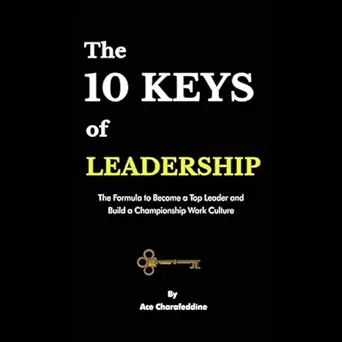 the 10 keys of leadership the formula to become a top leader and build a championship work culture 1st