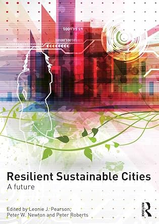 resilient sustainable cities a future 1st edition leonie pearson ,peter newton ,peter roberts b0b5fntq6p,