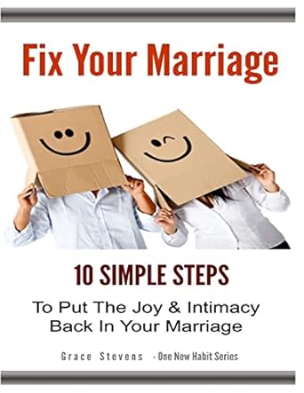 fix your marriage 10 simple steps to put the joy and intimacy back in your marriage 1st edition grace stevens