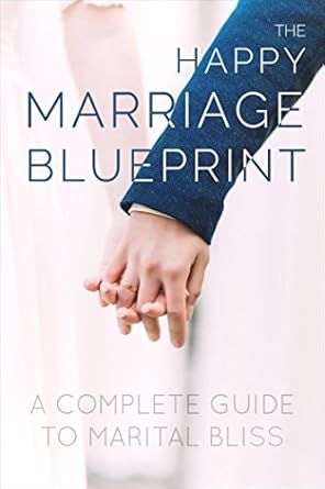 the happy marriage blueprint a complete guide to marital bliss 1st edition martin c moeckel b01j93i6zy