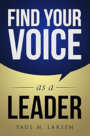 find your voice as a leader 1st edition paul n larsen ,andrea glass b01eb24lb6