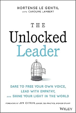 the unlocked leader dare to free your own voice lead with empathy and shine your light in the world 1st