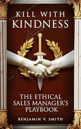kill with kindness the ethical sales managers playbook 1st edition benjamin v smith b0f3n13s36