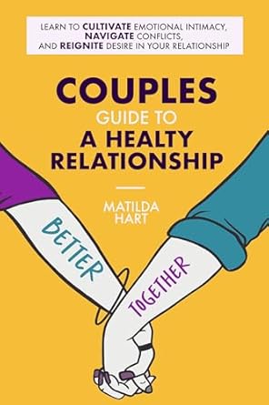 couples guide to a healthy relationship learn to cultivate emotional intimacy navigate conflicts and reignite