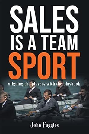 sales is a team sport aligning the players with the playbook 1st edition john fuggles b0bb52pbfq, b0b2gvv52z