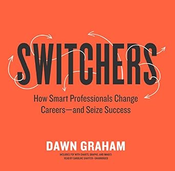 switchers how smart professionals change careers and seize success 1st edition dawn marie graham 1538539829,