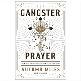 gangster prayer relentlessly pursuing god with passion and great expectation 1st edition autumn miles